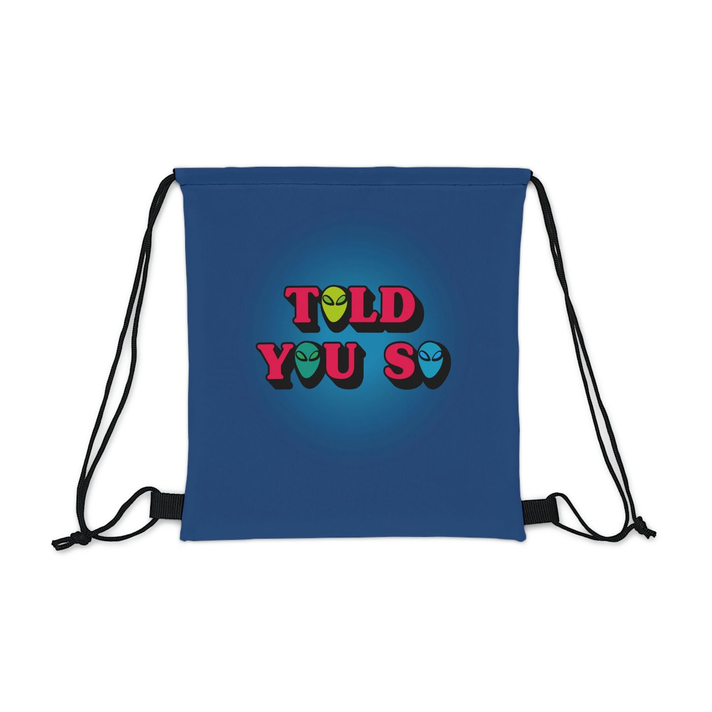 Weirdo | This outdoor drawstring bag is for you weird people who think the Aliens are already here! The fun meme on this bag says: TOLD YOU SO!